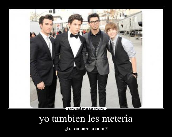 yo tambien les meteria - ¿tu tambien lo arias?