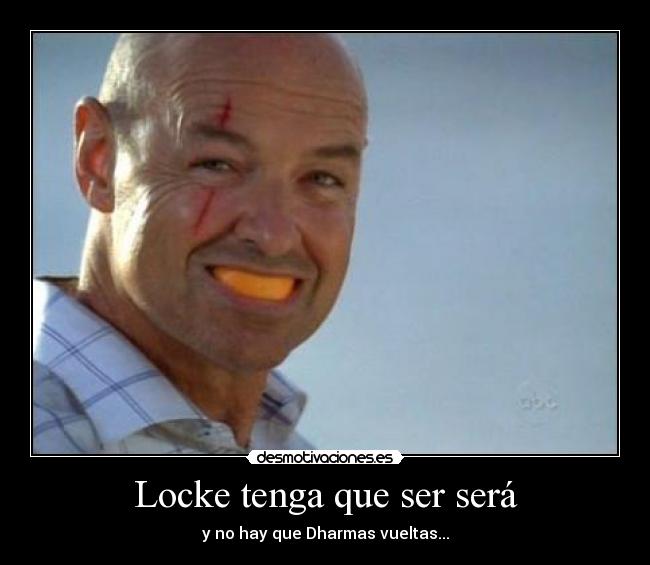 Locke tenga que ser será - y no hay que Dharmas vueltas...