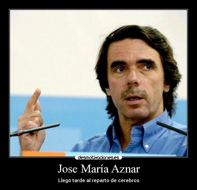 Jose María Aznar - Llegó tarde al reparto de cerebros