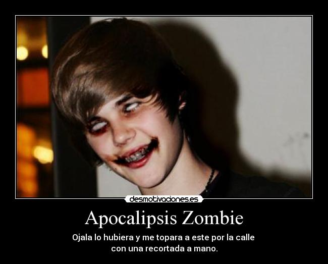 Apocalipsis Zombie - Ojala lo hubiera y me topara a este por la calle
con una recortada a mano.
