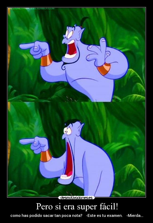 Pero si era super fácil! - como has podido sacar tan poca nota? -Este es tu examen. -Mierda...