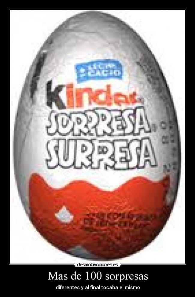 Mas de 100 sorpresas - diferentes y al final tocaba el mismo
