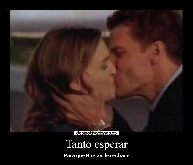Tanto esperar - Para que Huesos le rechace