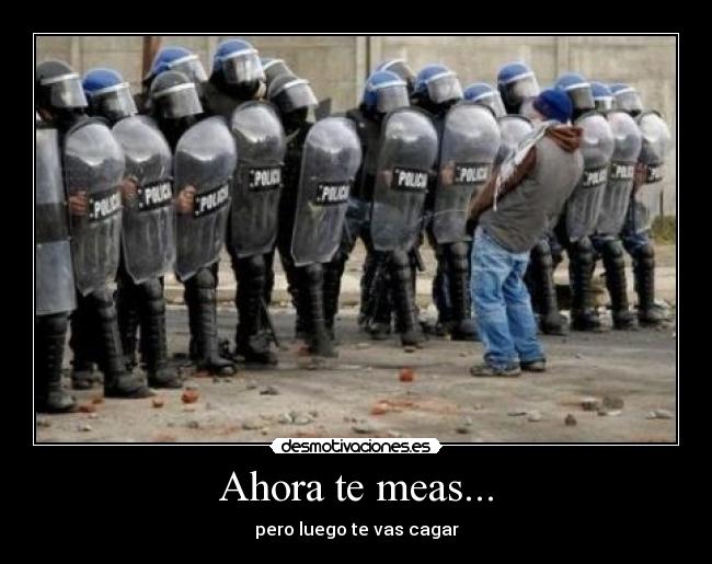Ahora te meas... - pero luego te vas cagar