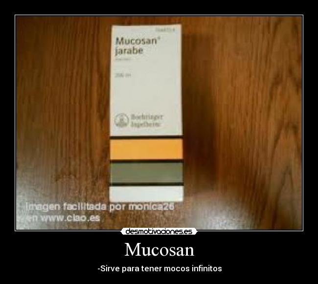 Mucosan - -Sirve para tener mocos infinitos