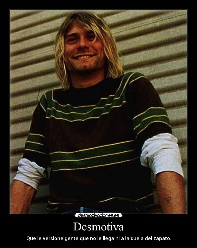 Desmotiva - Que le versione gente que no le llega ni a la suela del zapato.