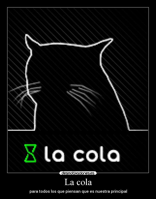 La cola - para todos los que piensan que es nuestra principal