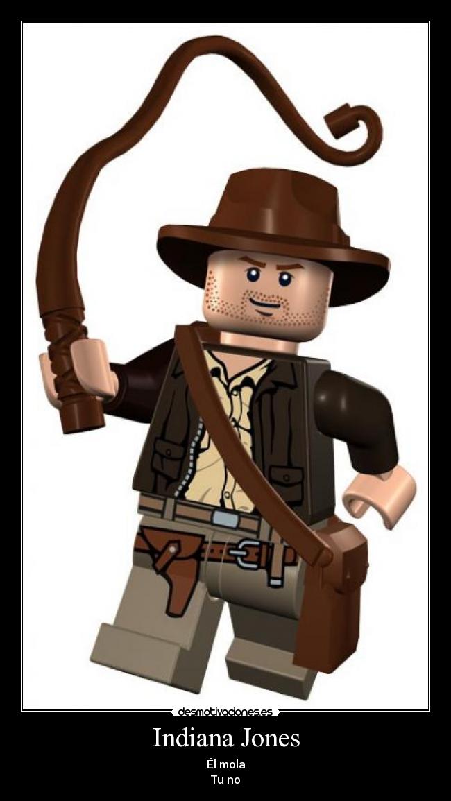 Indiana Jones - Él mola
Tu no