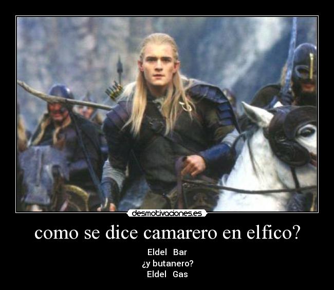 como se dice camarero en elfico? - Eldel Bar
¿y butanero?
Eldel Gas