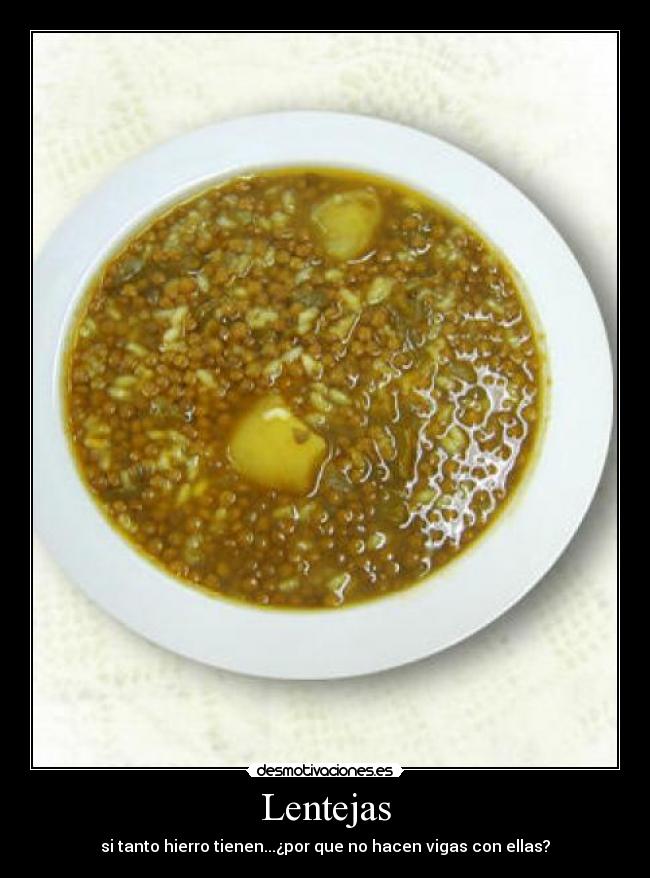 Lentejas - si tanto hierro tienen...¿por que no hacen vigas con ellas?