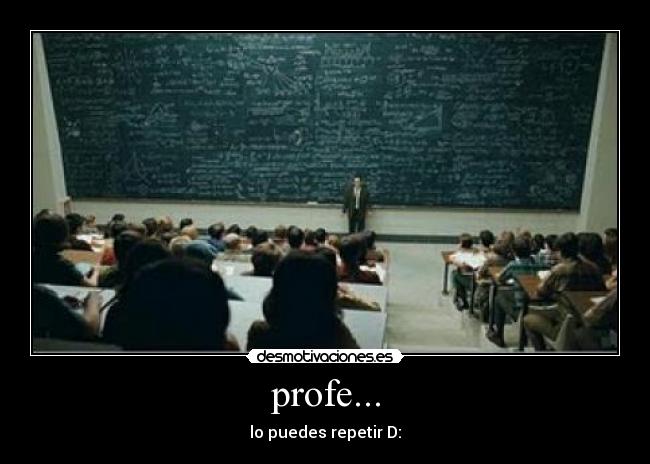 profe... - lo puedes repetir D: