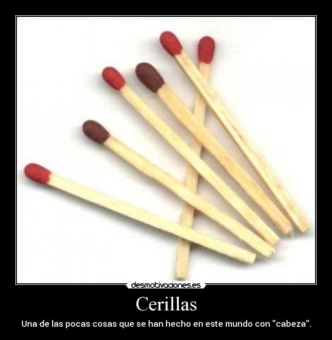 Cerillas - Una de las pocas cosas que se han hecho en este mundo con cabeza.