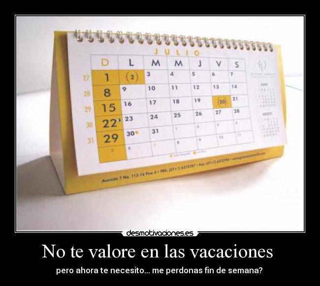 No te valore en las vacaciones  - pero ahora te necesito... me perdonas fin de semana? 