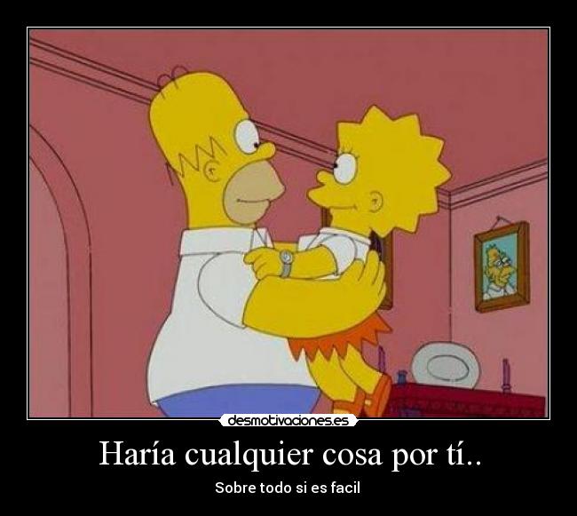 Haría cualquier cosa por tí.. - Sobre todo si es facil