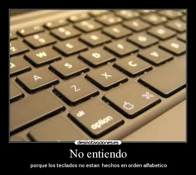 No entiendo - porque los teclados no estan hechos en orden alfabetico