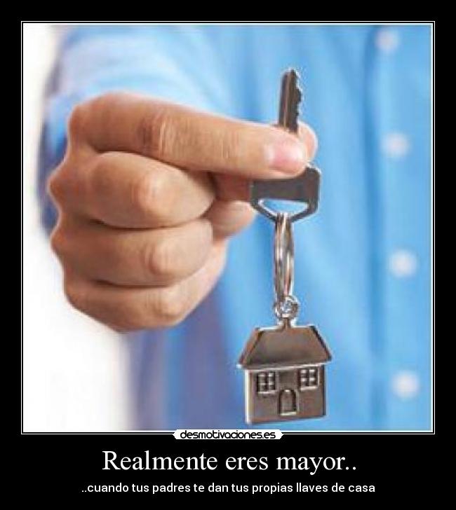 Realmente eres mayor.. - ..cuando tus padres te dan tus propias llaves de casa