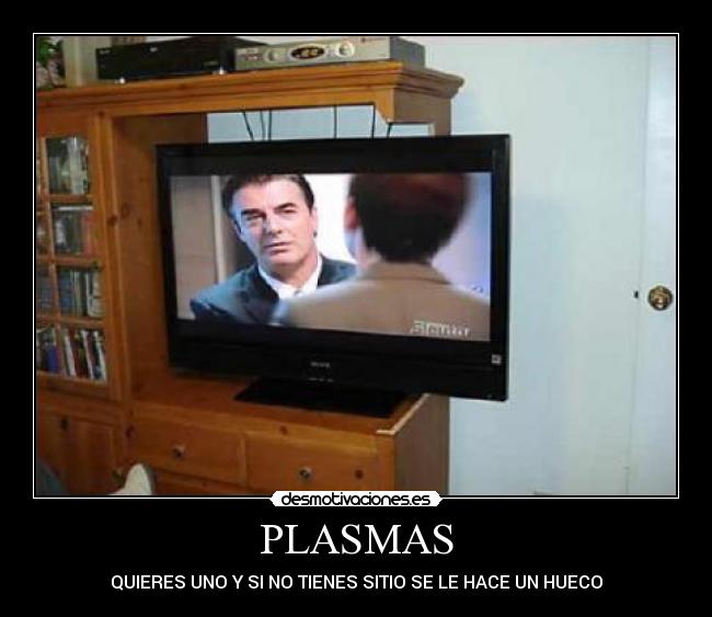 PLASMAS - QUIERES UNO Y SI NO TIENES SITIO SE LE HACE UN HUECO