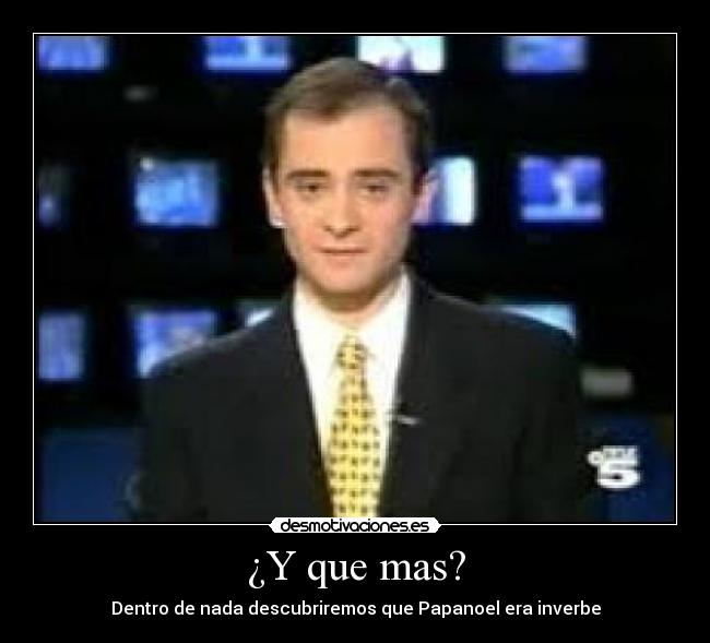 ¿Y que mas? - Dentro de nada descubriremos que Papanoel era inverbe