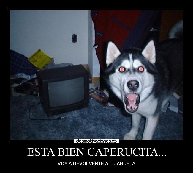 ESTA BIEN CAPERUCITA... - VOY A DEVOLVERTE A TU ABUELA