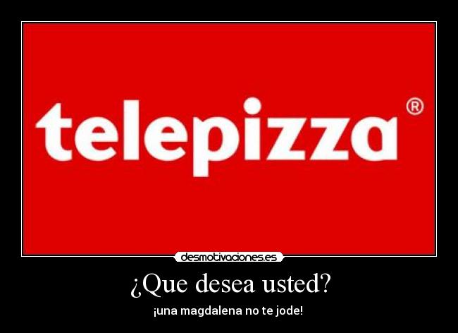 ¿Que desea usted? - ¡una magdalena no te jode!