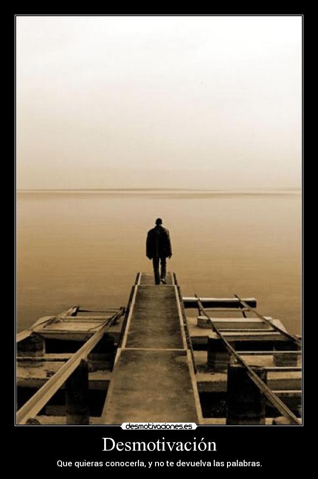 carteles desmotivacion que quieras conocerla devuelva las palabras amor soledad tristeza desengano desmotivaciones