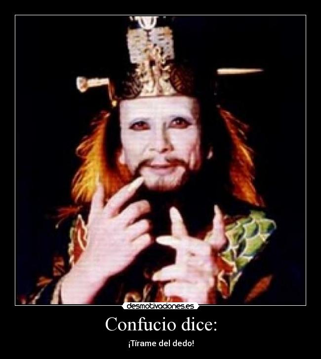 Confucio dice: - ¡Tírame del dedo!