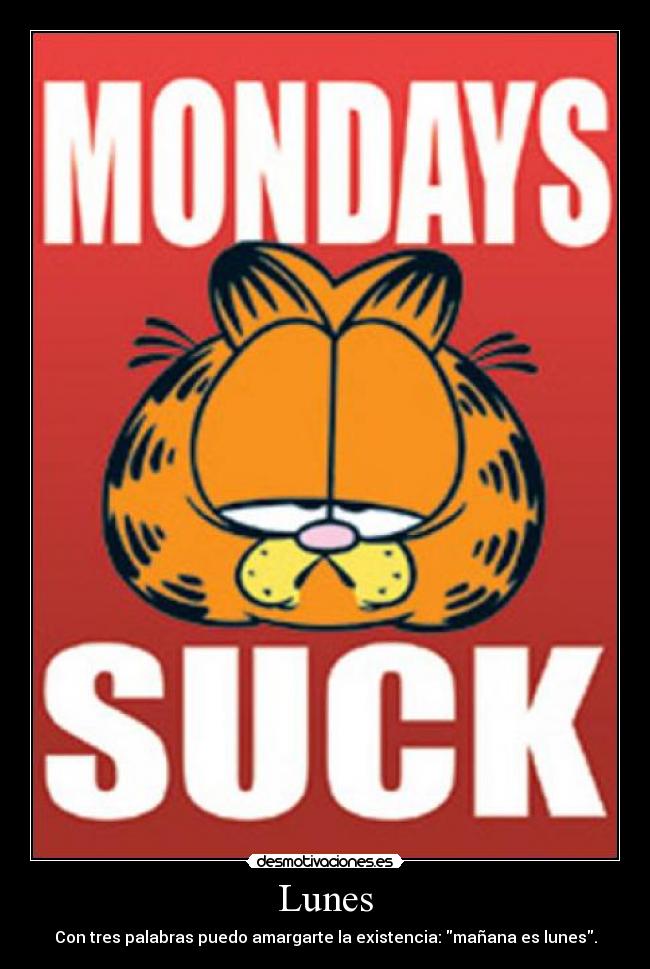 Lunes - Con tres palabras puedo amargarte la existencia: mañana es lunes.
