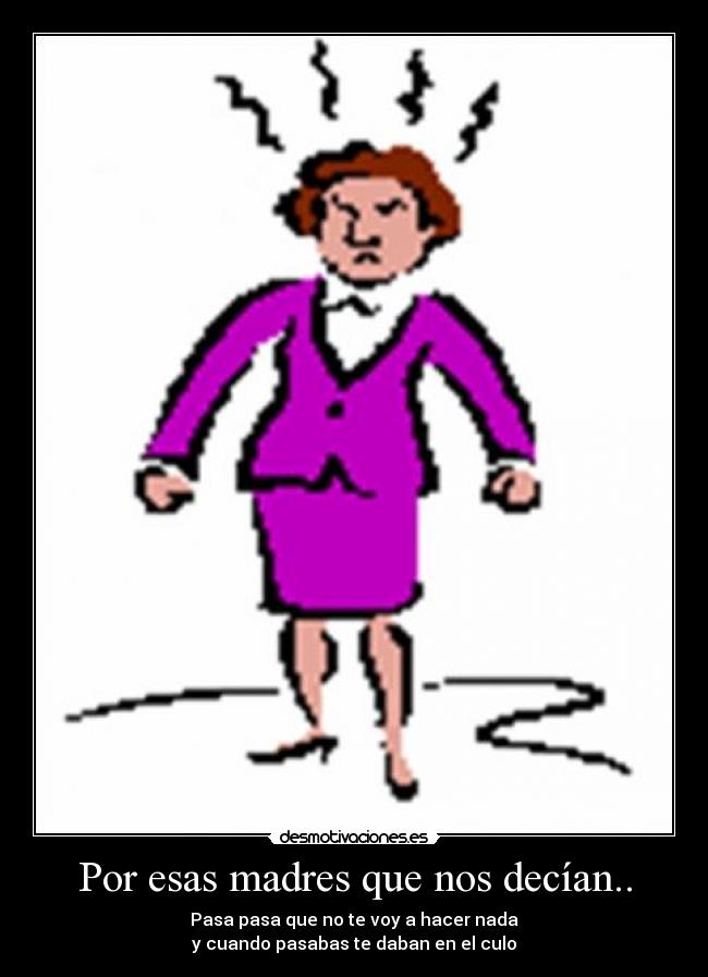 Por esas madres que nos decían.. -