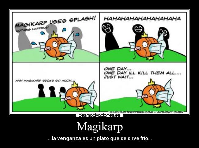 Magikarp - ...la venganza es un plato que se sirve frío...