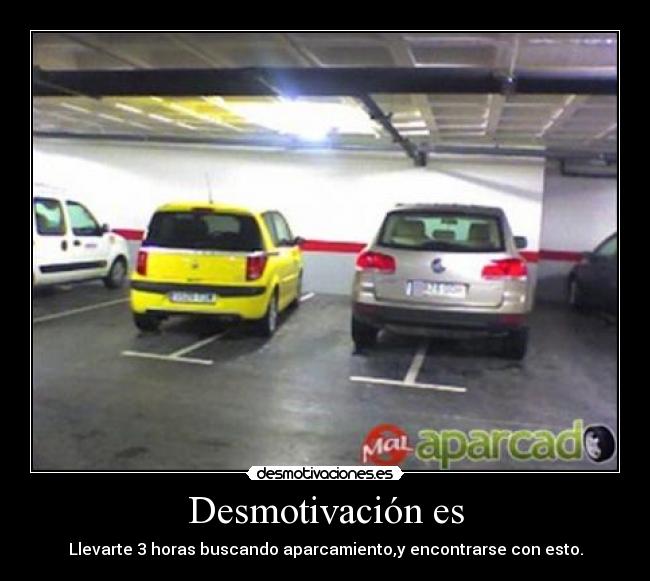 Desmotivación es - Llevarte 3 horas buscando aparcamiento,y encontrarse con esto.