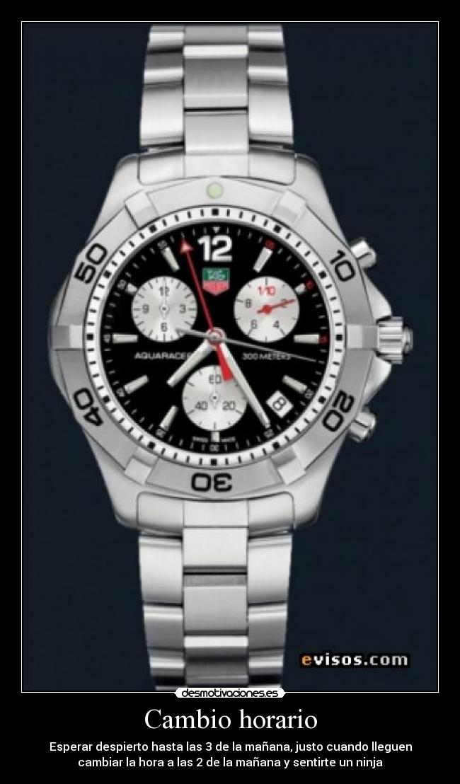 Cambio horario - Esperar despierto hasta las 3 de la mañana, justo cuando lleguen
cambiar la hora a las 2 de la mañana y sentirte un ninja