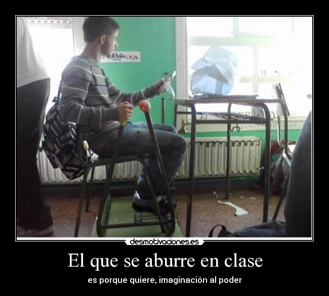 El que se aburre en clase - es porque quiere, imaginación al poder