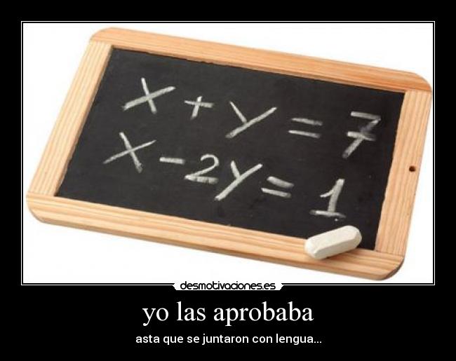 yo las aprobaba - asta que se juntaron con lengua...