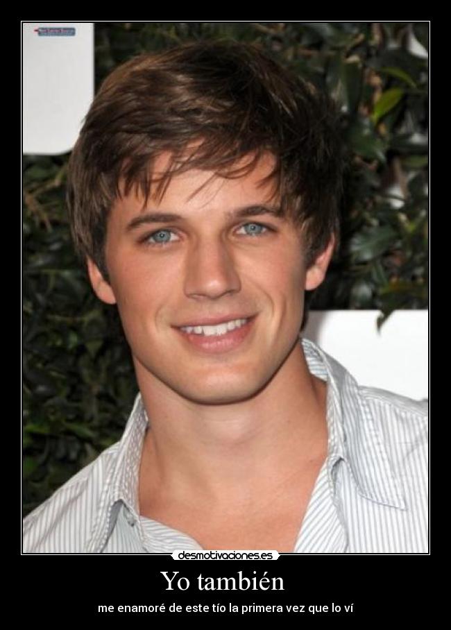 Yo también - me enamoré de este tío la primera vez que lo ví
