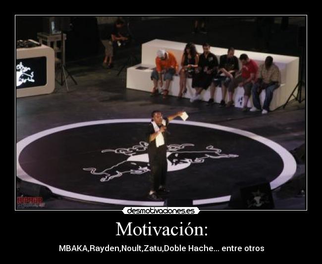 Motivación: - MBAKA,Rayden,Noult,Zatu,Doble Hache... entre otros