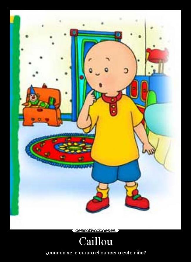 Caillou - ¿cuando se le curara el cancer a este niño?