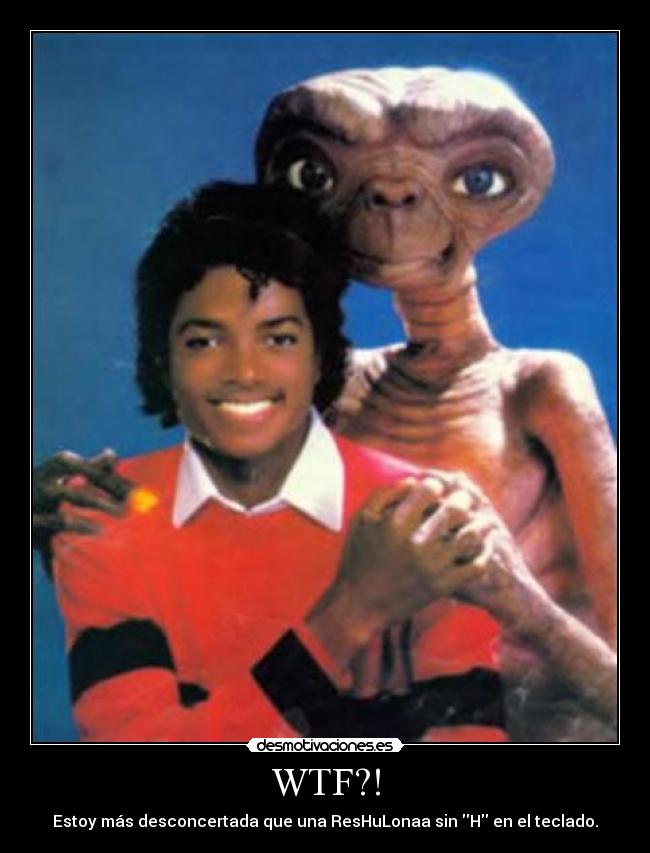 WTF?! - Estoy más desconcertada que una ResHuLonaa sin H en el teclado.