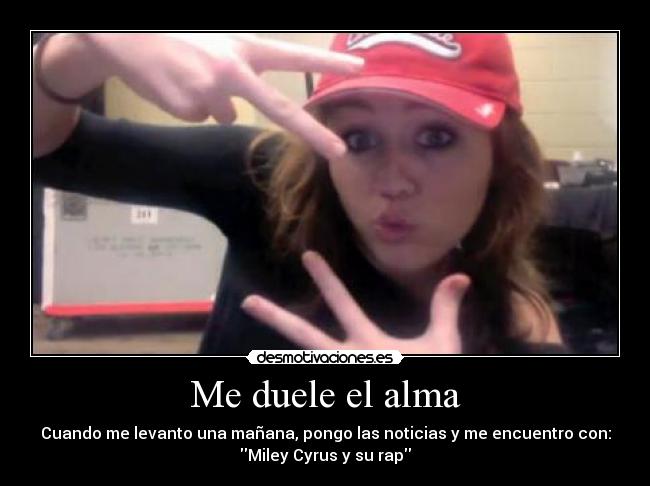 Me duele el alma - Cuando me levanto una mañana, pongo las noticias y me encuentro con:
Miley Cyrus y su rap