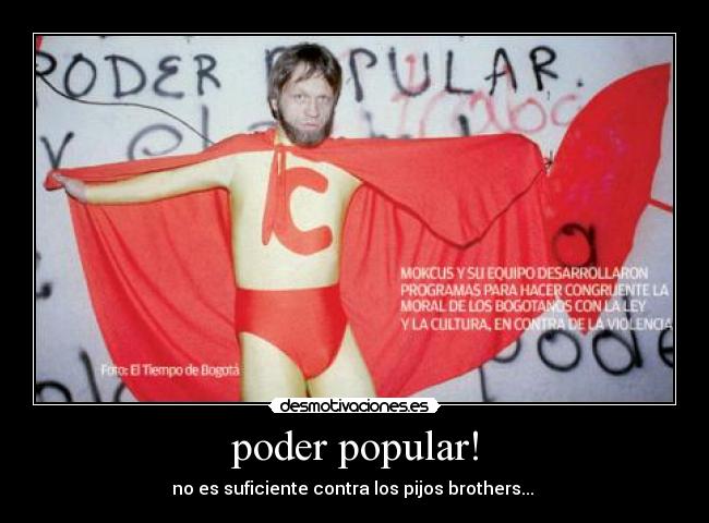 poder popular! - no es suficiente contra los pijos brothers...
