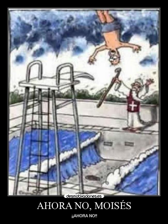 AHORA NO, MOISÉS -