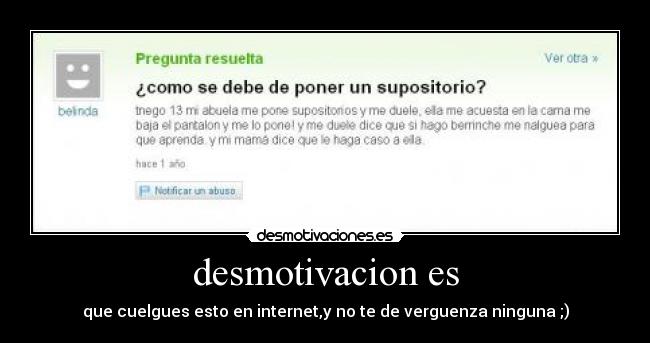 desmotivacion es - que cuelgues esto en internet,y no te de verguenza ninguna ;)