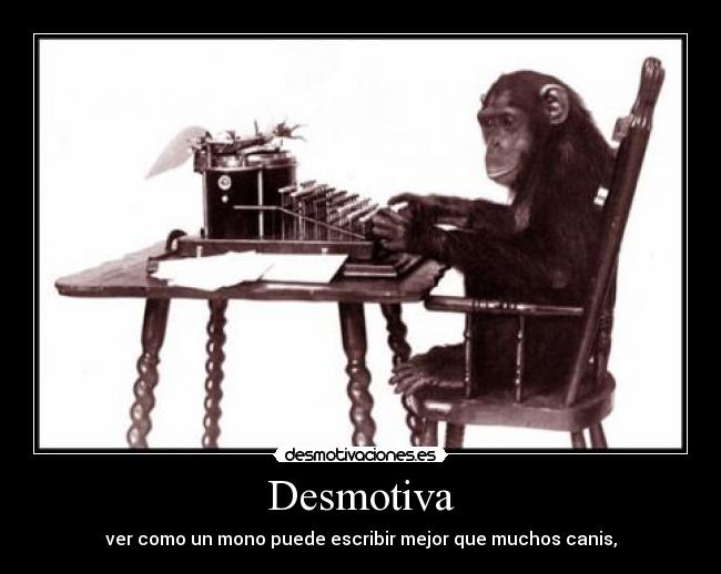 Desmotiva - ver como un mono puede escribir mejor que muchos canis,