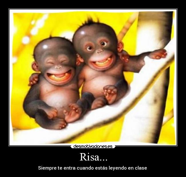 Risa... - Siempre te entra cuando estás leyendo en clase