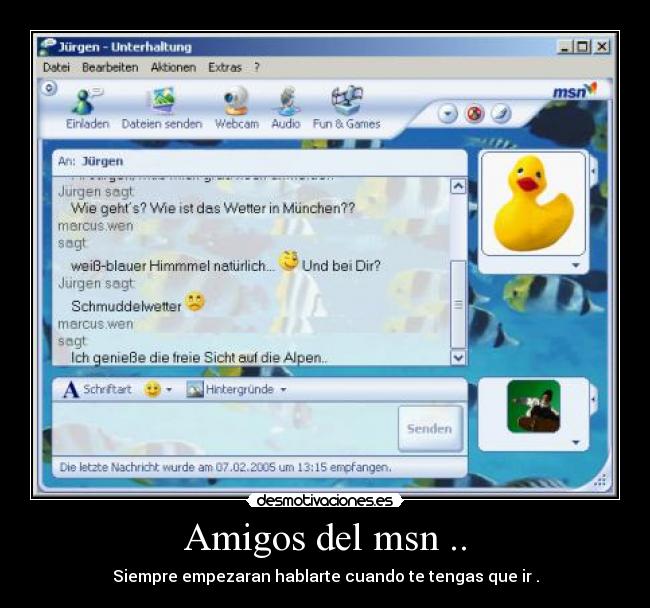 Amigos del msn .. - Siempre empezaran hablarte cuando te tengas que ir .