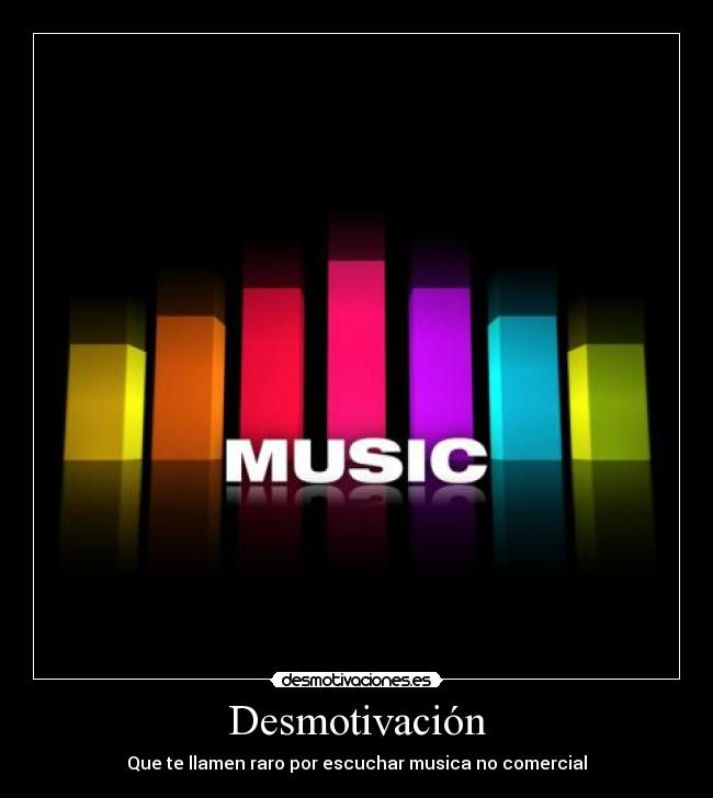 Desmotivación - Que te llamen raro por escuchar musica no comercial