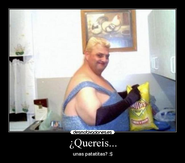 ¿Quereis... - unas patatitas? :$