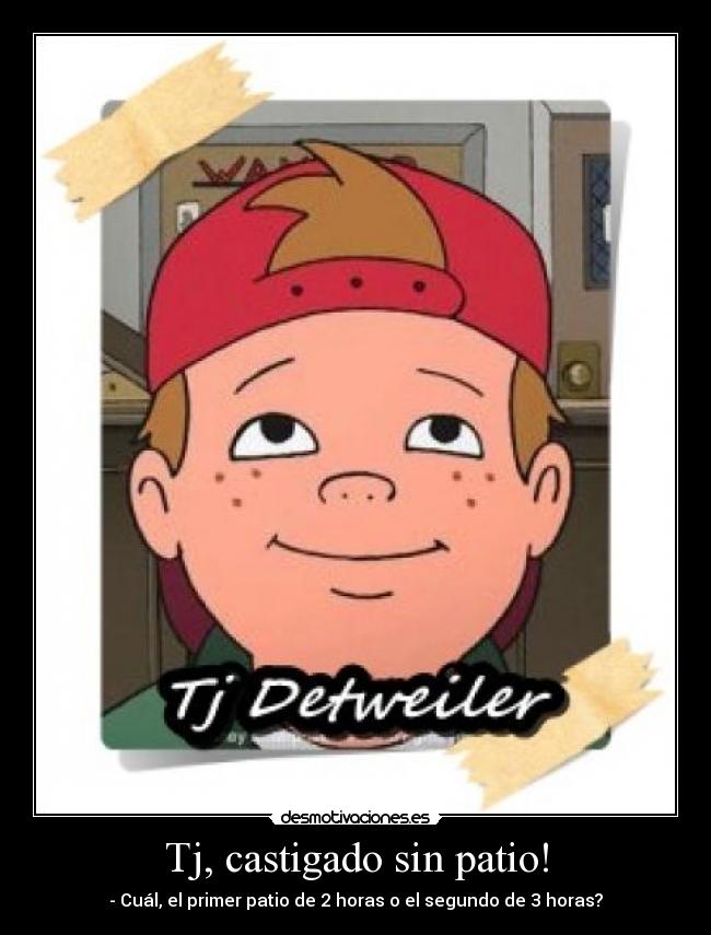 Tj, castigado sin patio! -