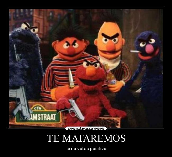 TE MATAREMOS - si no votas positivo