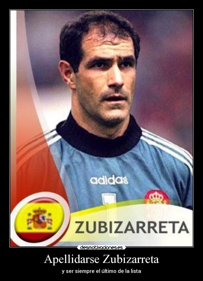 Apellidarse Zubizarreta - y ser siempre el último de la lista