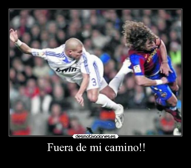 Fuera de mi camino!! -